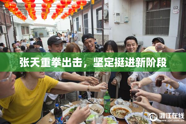 张天重拳出击，坚定挺进新阶段