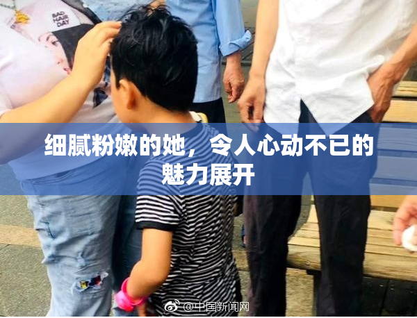 细腻粉嫩的她，令人心动不已的魅力展开