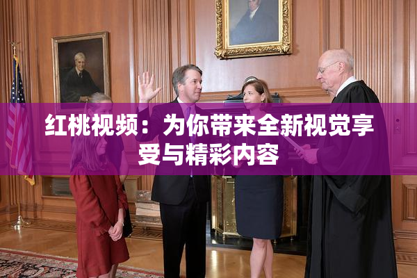 红桃视频：为你带来全新视觉享受与精彩内容