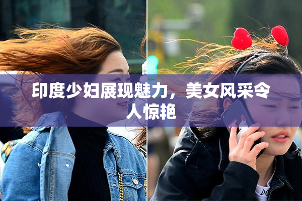 印度少妇展现魅力，美女风采令人惊艳