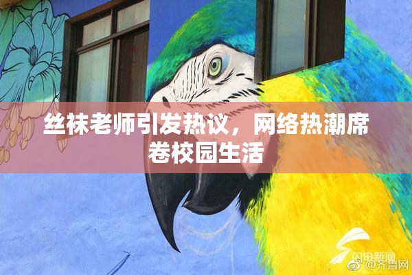 丝袜老师引发热议，网络热潮席卷校园生活