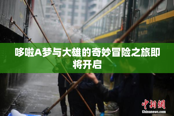 哆啦A梦与大雄的奇妙冒险之旅即将开启