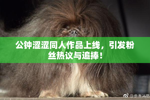 公钟涩涩同人作品上线，引发粉丝热议与追捧！