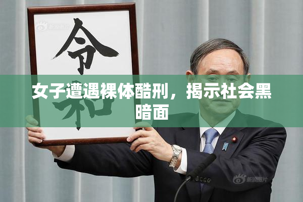 女子遭遇裸体酷刑，揭示社会黑暗面