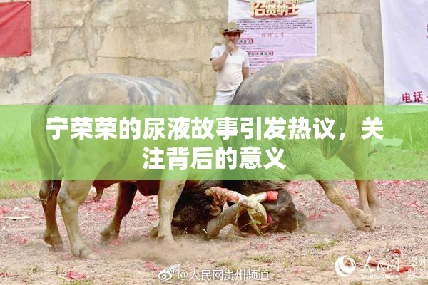 宁荣荣的尿液故事引发热议，关注背后的意义