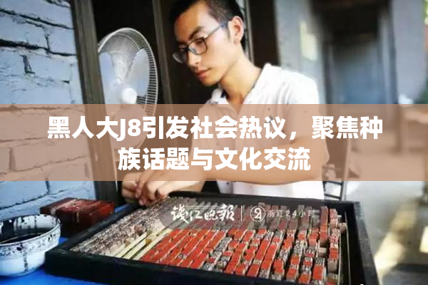 黑人大J8引发社会热议，聚焦种族话题与文化交流