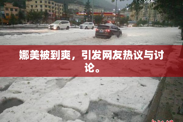 娜美被到爽，引发网友热议与讨论。