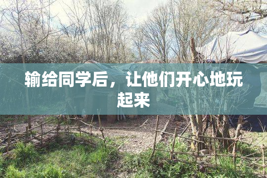 输给同学后，让他们开心地玩起来