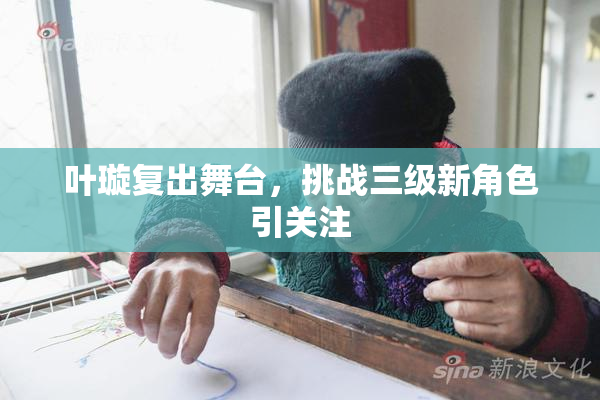 叶璇复出舞台，挑战三级新角色引关注