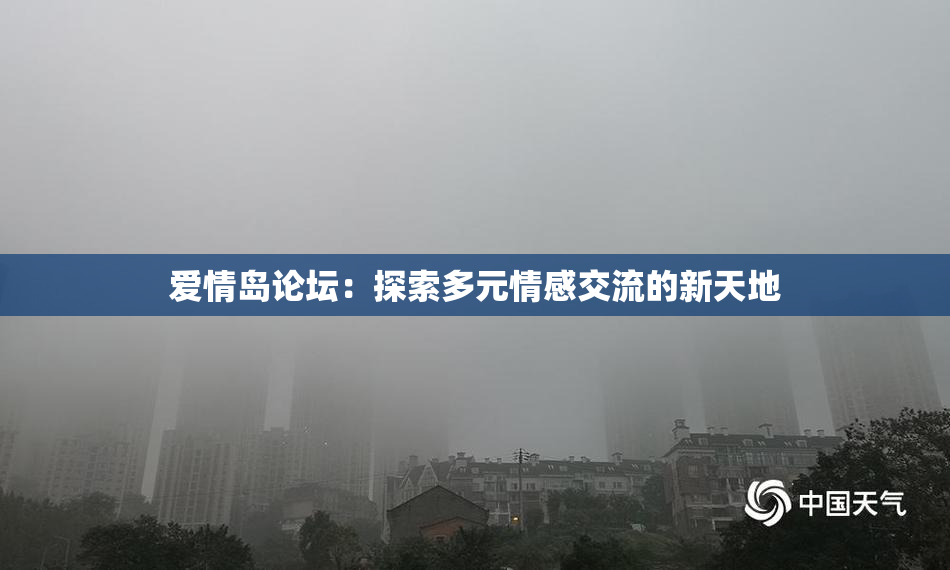 爱情岛论坛：探索多元情感交流的新天地