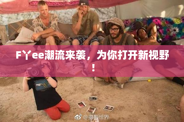 F丫ee潮流来袭，为你打开新视野！