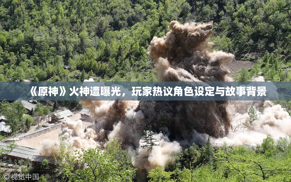 《原神》火神遭曝光，玩家热议角色设定与故事背景