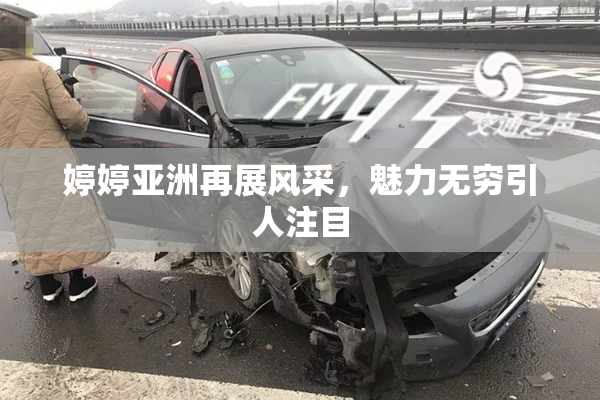 婷婷亚洲再展风采，魅力无穷引人注目