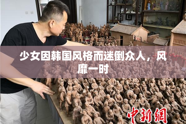 少女因韩国风格而迷倒众人，风靡一时