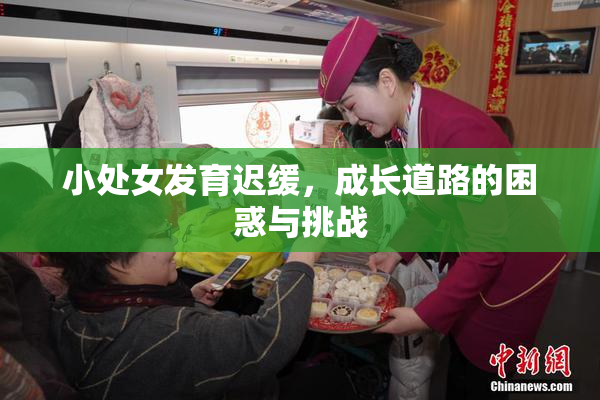 小处女发育迟缓，成长道路的困惑与挑战