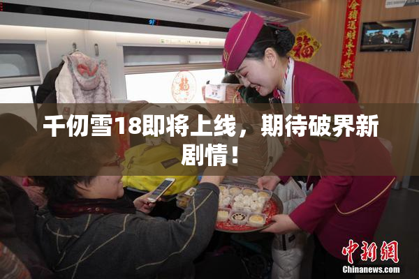千仞雪18即将上线，期待破界新剧情！