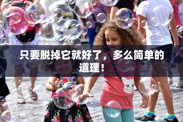 只要脱掉它就好了，多么简单的道理！