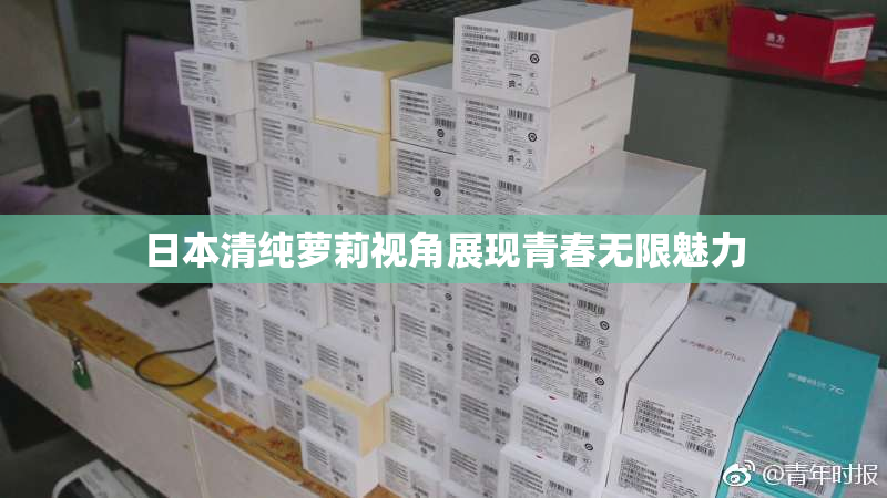 日本清纯萝莉视角展现青春无限魅力