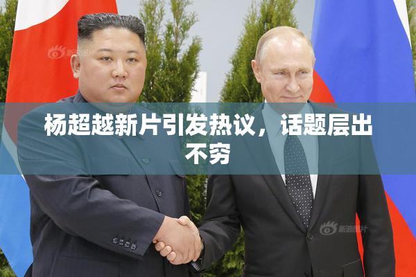 杨超越新片引发热议，话题层出不穷