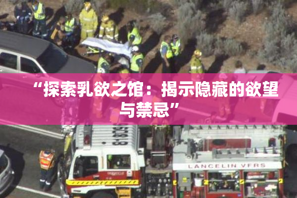 “探索乳欲之馆：揭示隐藏的欲望与禁忌”