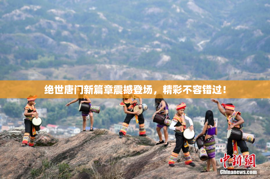 绝世唐门新篇章震撼登场，精彩不容错过！