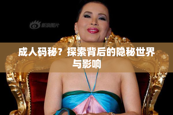 成人码秘？探索背后的隐秘世界与影响
