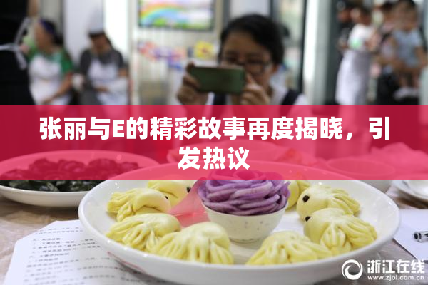 张丽与E的精彩故事再度揭晓，引发热议