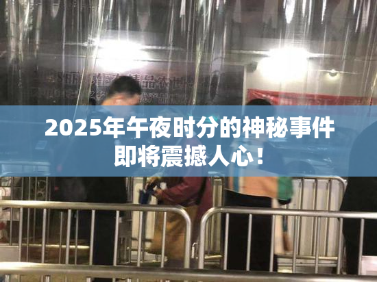 2025年午夜时分的神秘事件即将震撼人心！