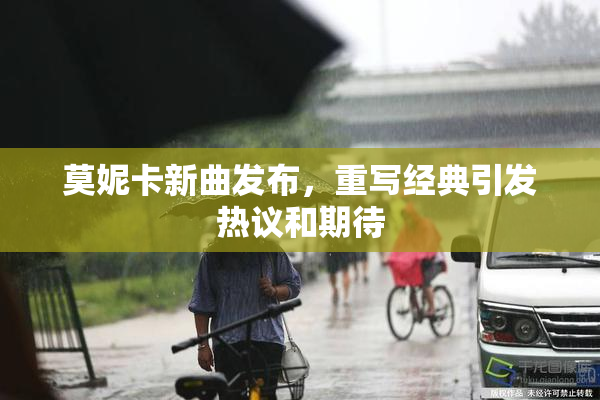 莫妮卡新曲发布，重写经典引发热议和期待