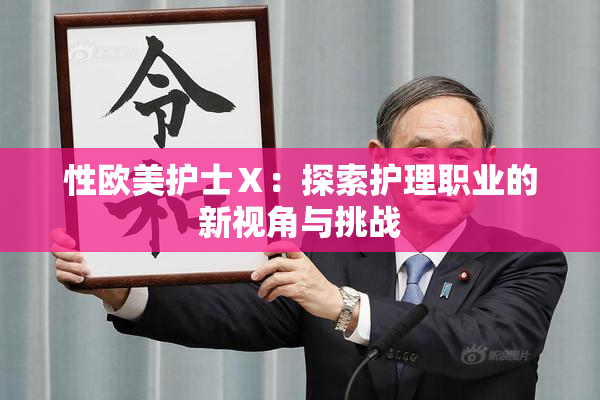性欧美护士Ⅹ：探索护理职业的新视角与挑战