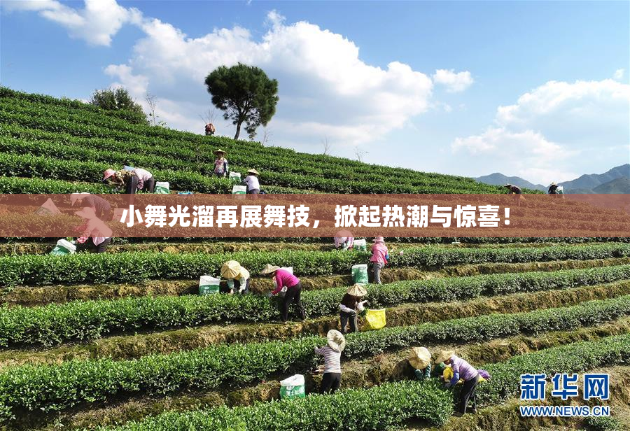 小舞光溜再展舞技，掀起热潮与惊喜！