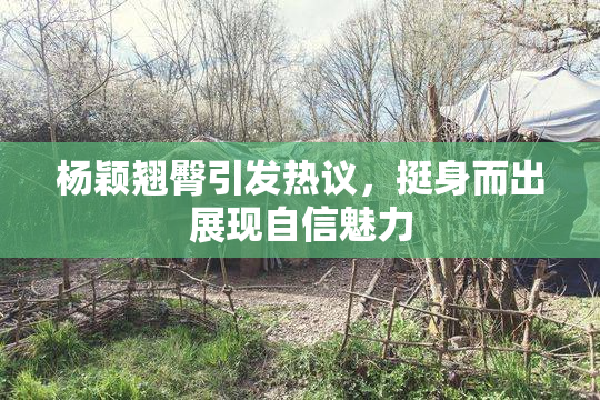 杨颖翘臀引发热议，挺身而出展现自信魅力