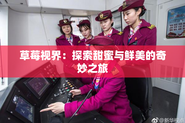 草莓视界：探索甜蜜与鲜美的奇妙之旅