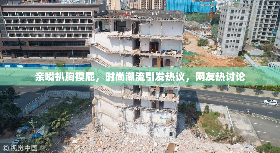 亲嘴扒胸摸屁，时尚潮流引发热议，网友热讨论
