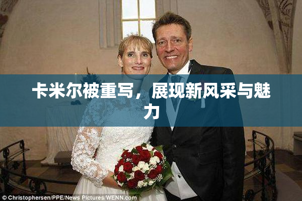 卡米尔被重写，展现新风采与魅力