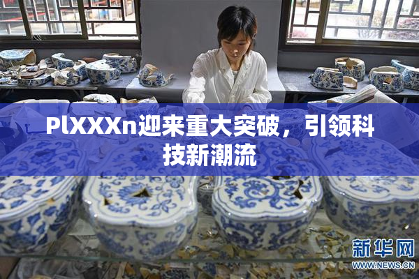 PlXXXn迎来重大突破，引领科技新潮流