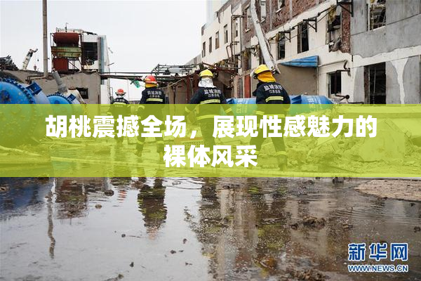胡桃震撼全场，展现性感魅力的裸体风采