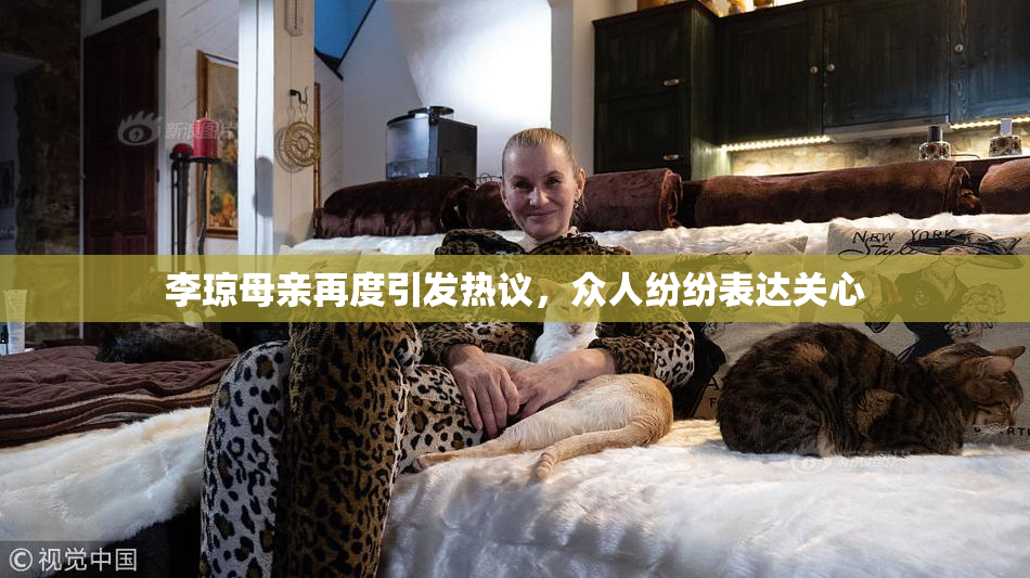 李琼母亲再度引发热议，众人纷纷表达关心