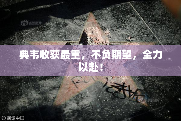 典韦收获最重，不负期望，全力以赴！