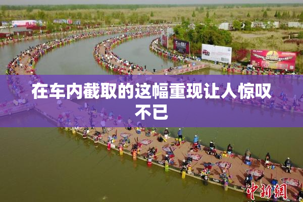 在车内截取的这幅重现让人惊叹不已