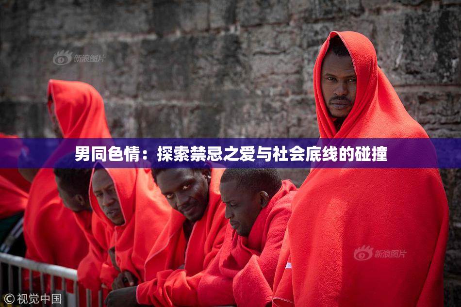 男同色情：探索禁忌之爱与社会底线的碰撞
