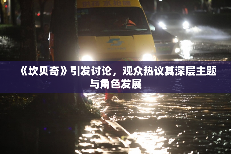 《坎贝奇》引发讨论，观众热议其深层主题与角色发展