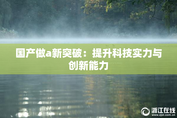 国产做a新突破：提升科技实力与创新能力