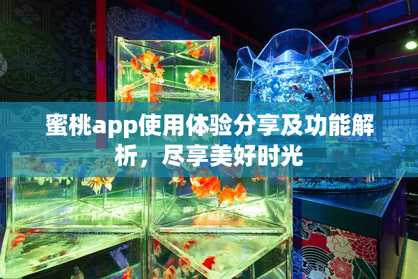 蜜桃app使用体验分享及功能解析，尽享美好时光