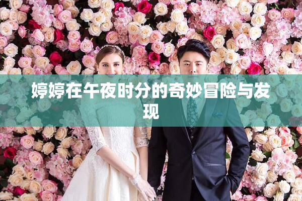 婷婷在午夜时分的奇妙冒险与发现