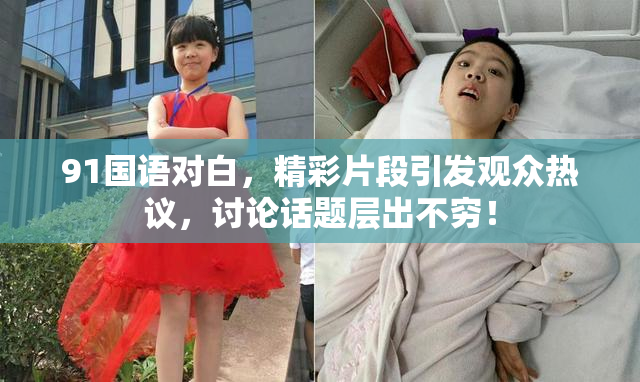 91国语对白，精彩片段引发观众热议，讨论话题层出不穷！