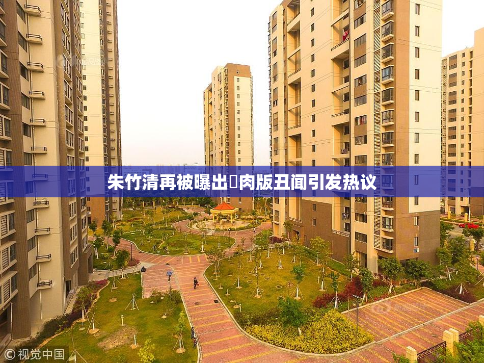 朱竹清再被曝出婬肉版丑闻引发热议