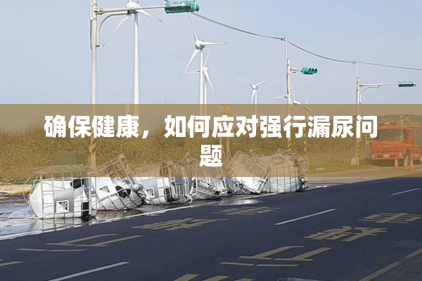 确保健康，如何应对强行漏尿问题
