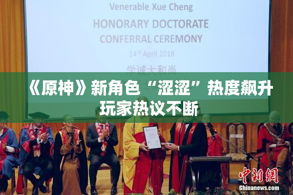 《原神》新角色“涩涩”热度飙升 玩家热议不断