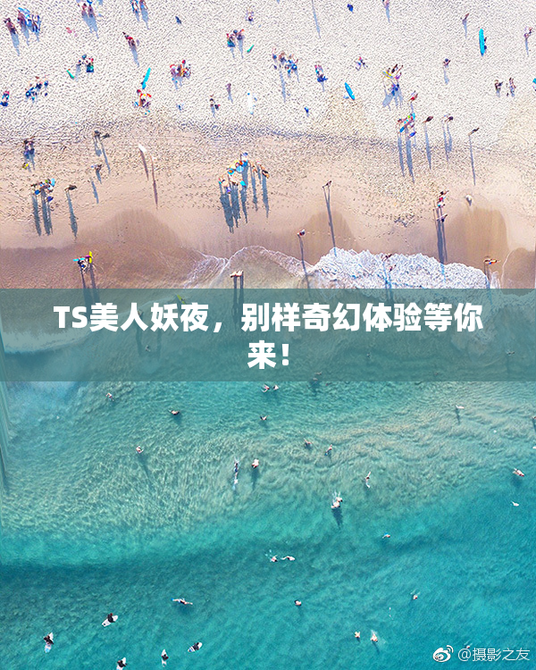 TS美人妖夜，别样奇幻体验等你来！